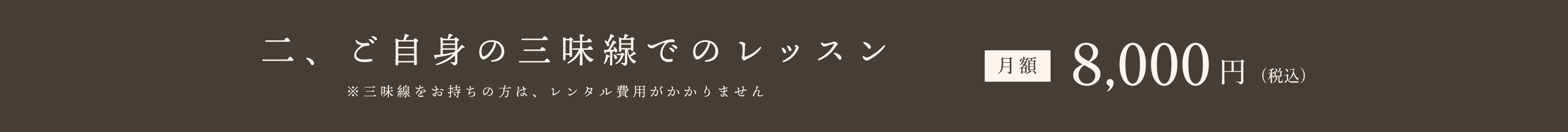 二、ご自身の三味線でのレッスン※三味線をお持ちの方は、レンタル費用がかかりません　月額8,000円（税込）